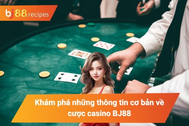 Khám phá những thông tin cơ bản về cược casino tại BJ88