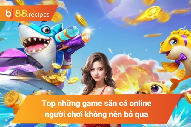 Tổng hợp những game bắn cá đáng chơi nhất 