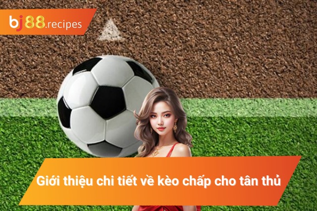 Tìm hiểu chi tiết về kèo cược chấp cho người nhập môn