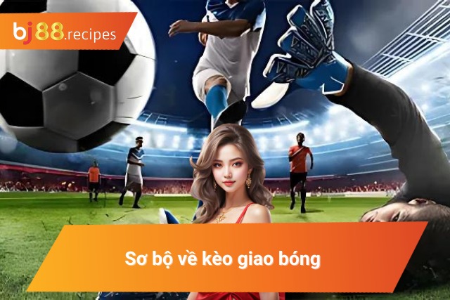 Vài nét chi tiết về kèo giao bóng