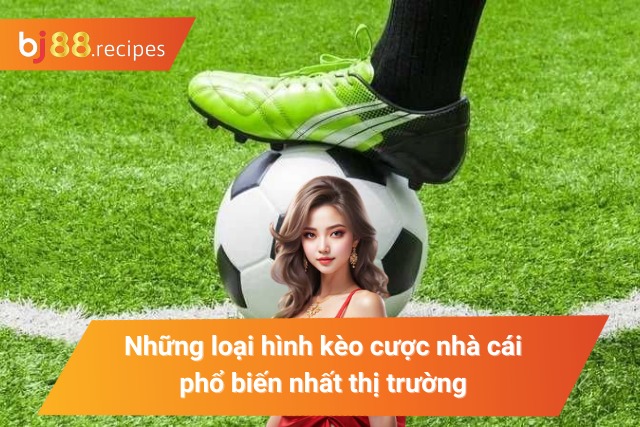 Những loại hình kèo nhà cái phổ biến