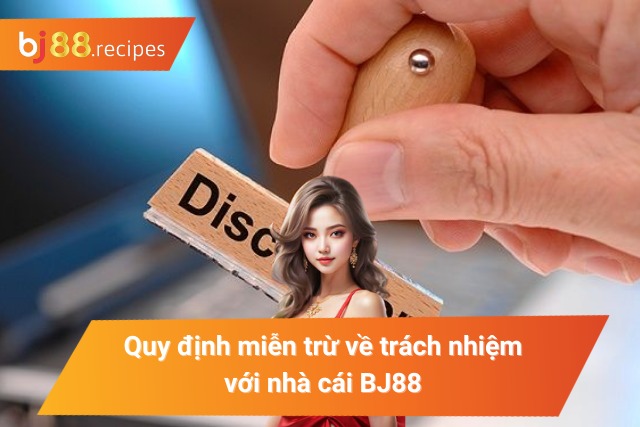 Quy định miễn trừ về trách nhiệm với nhà cái BJ88