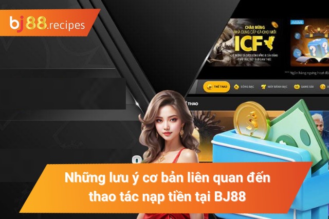 Những lưu ý liên quan đến thao tác nạp tiền tại BJ88