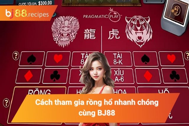 Chi tiết cách tham gia rồng hổ tại BJ88